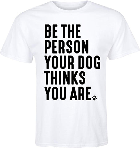 Be The Person Your Dog Thinks You are-Adult Short Sleeve White T-Shirts