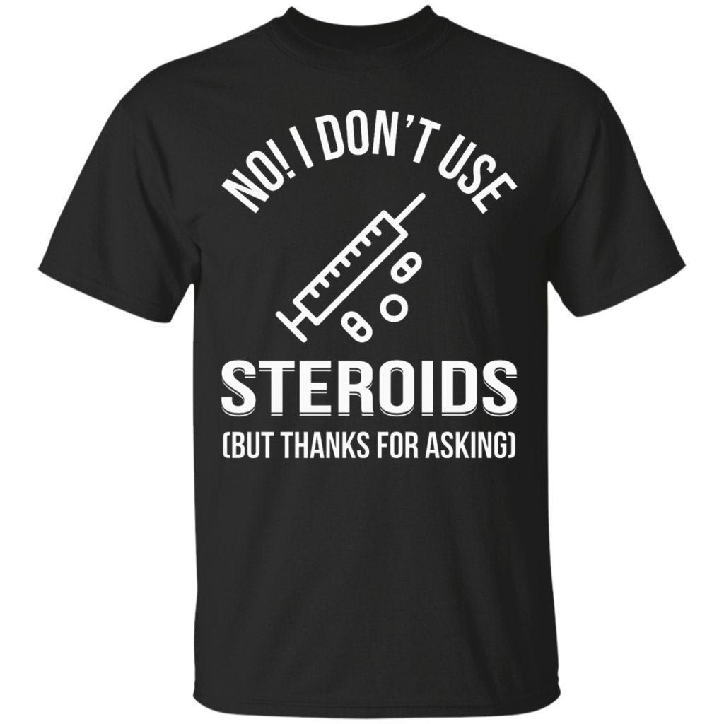 I Dont Use Steroid But Thanks for Asking Funny Gymer Bodybuilder Black T-Shirts