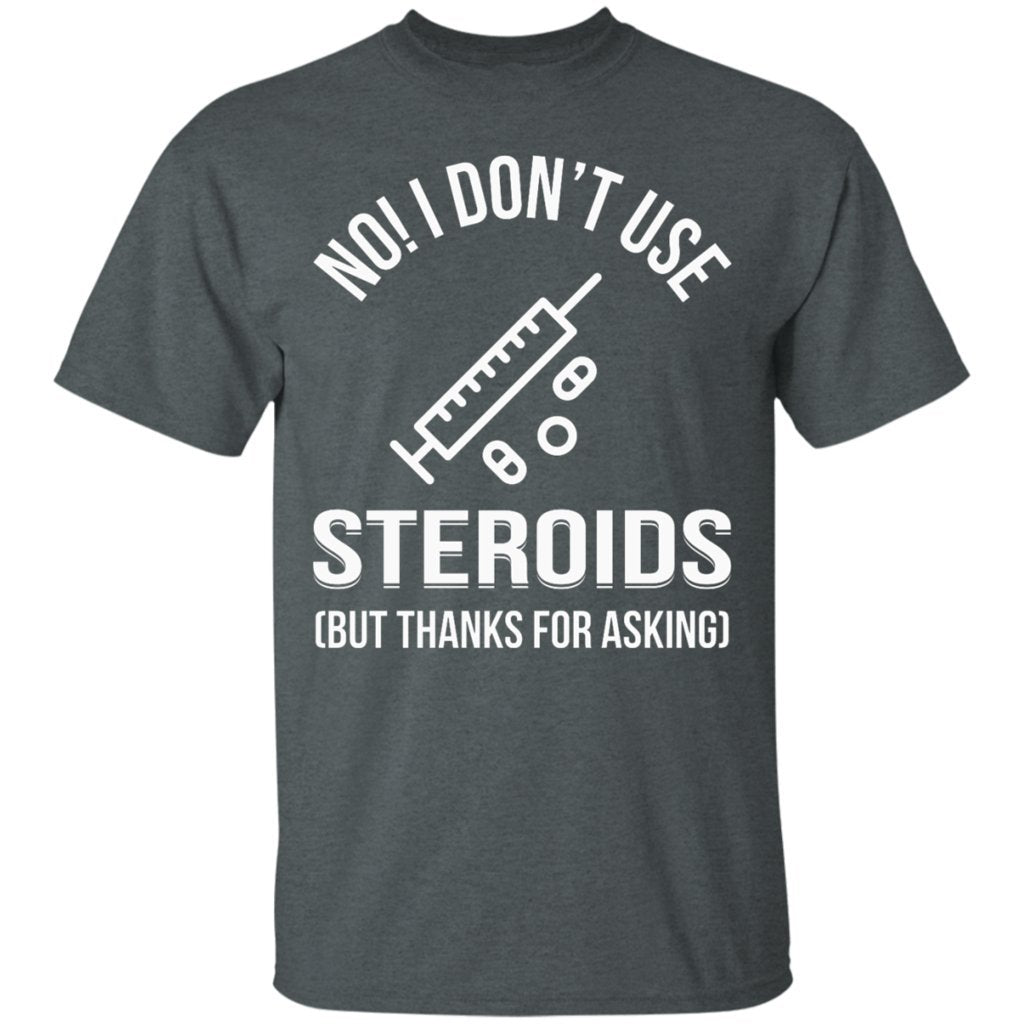 I Dont Use Steroid But Thanks for Asking Funny Gymer Bodybuilder grey T-Shirts