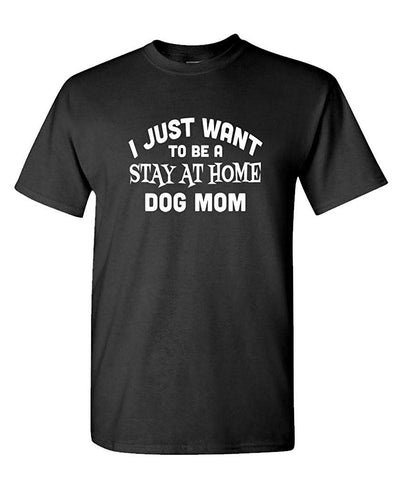 I JUST Want to BE A Stay at Home Dog MOM-Mens Cotton Black T-Shirts