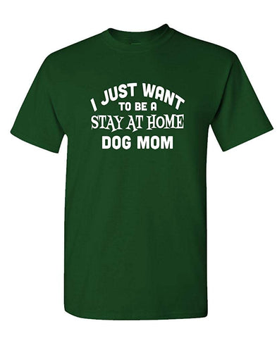 I JUST Want to BE A Stay at Home Dog MOM-Mens Cotton Green T-Shirts