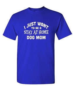 I JUST Want to BE A Stay at Home Dog MOM-Mens Cotton Royal T-Shirts