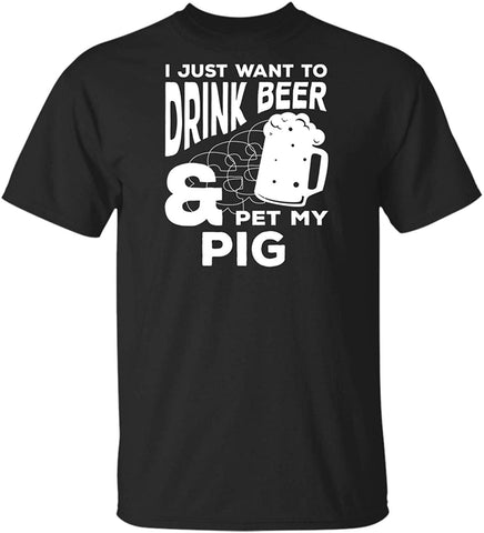 I Just Want to Drink Beer and Pet My Pig Funny Animal Gifts Black T-Shirts