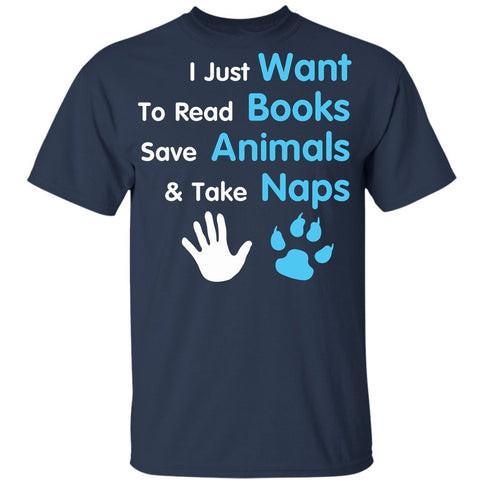 I Just Want to Read Books Save Animals and Take Naps Navy T-Shirts