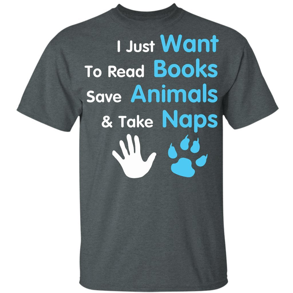 I Just Want to Read Books Save Animals and Take Naps grey T-Shirts