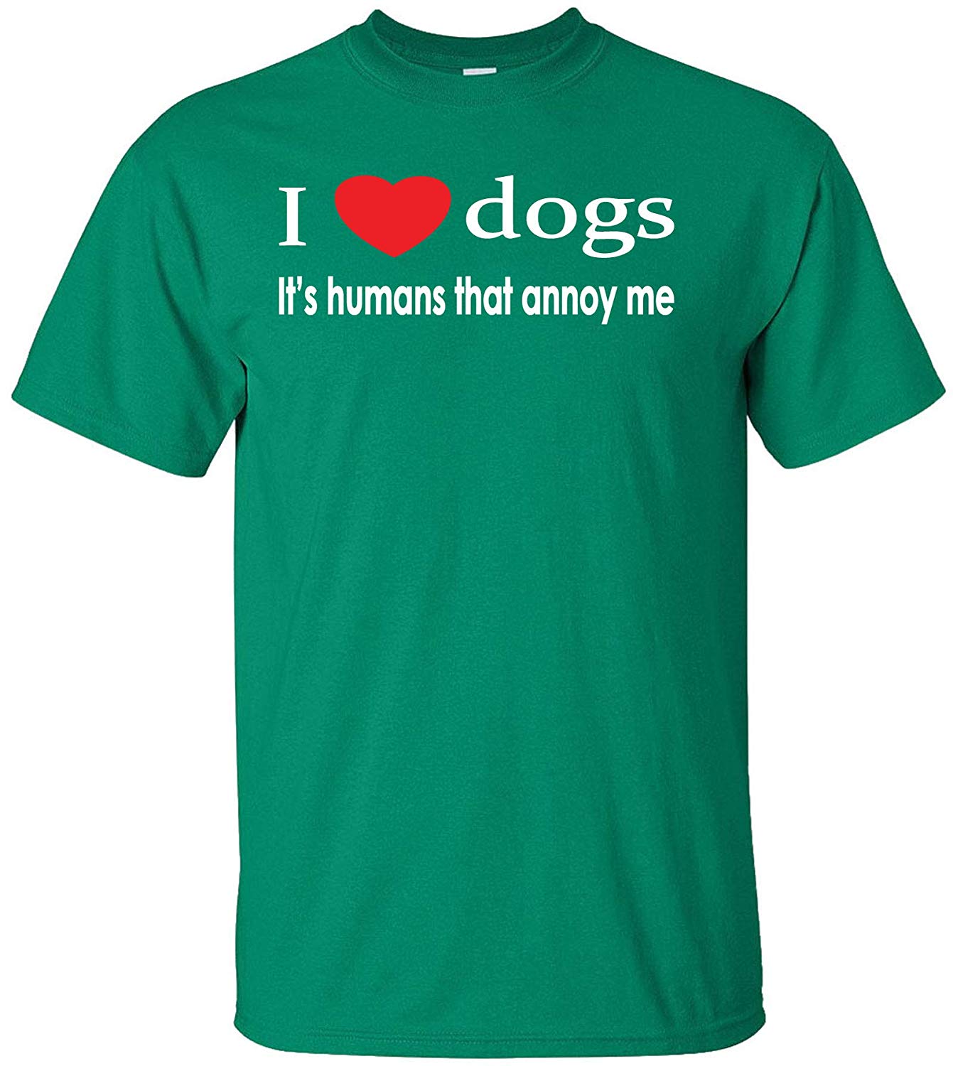 I Love Dogs Its Humans That Annoy Me Adult Green T-Shirts