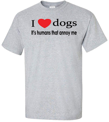 I Love Dogs Its Humans That Annoy Me Adult Grey T-Shirts