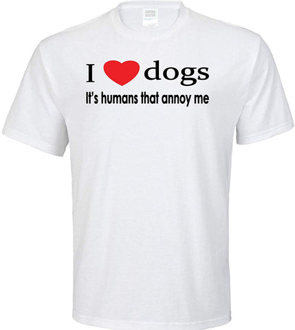 I Love Dogs Its Humans That Annoy Me Adult White T-Shirts