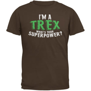 I'm A T-Rex What's Your Superpower Brown Adult Brown T-Shirts