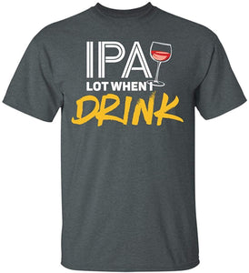 IPA Lot When I Drink-Funny Drinking Brewing & Beer grey T-Shirts