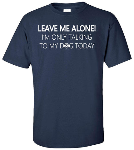 Leave Me Alone I'm Only Talking to My Dog Today Adult Blue T-Shirts