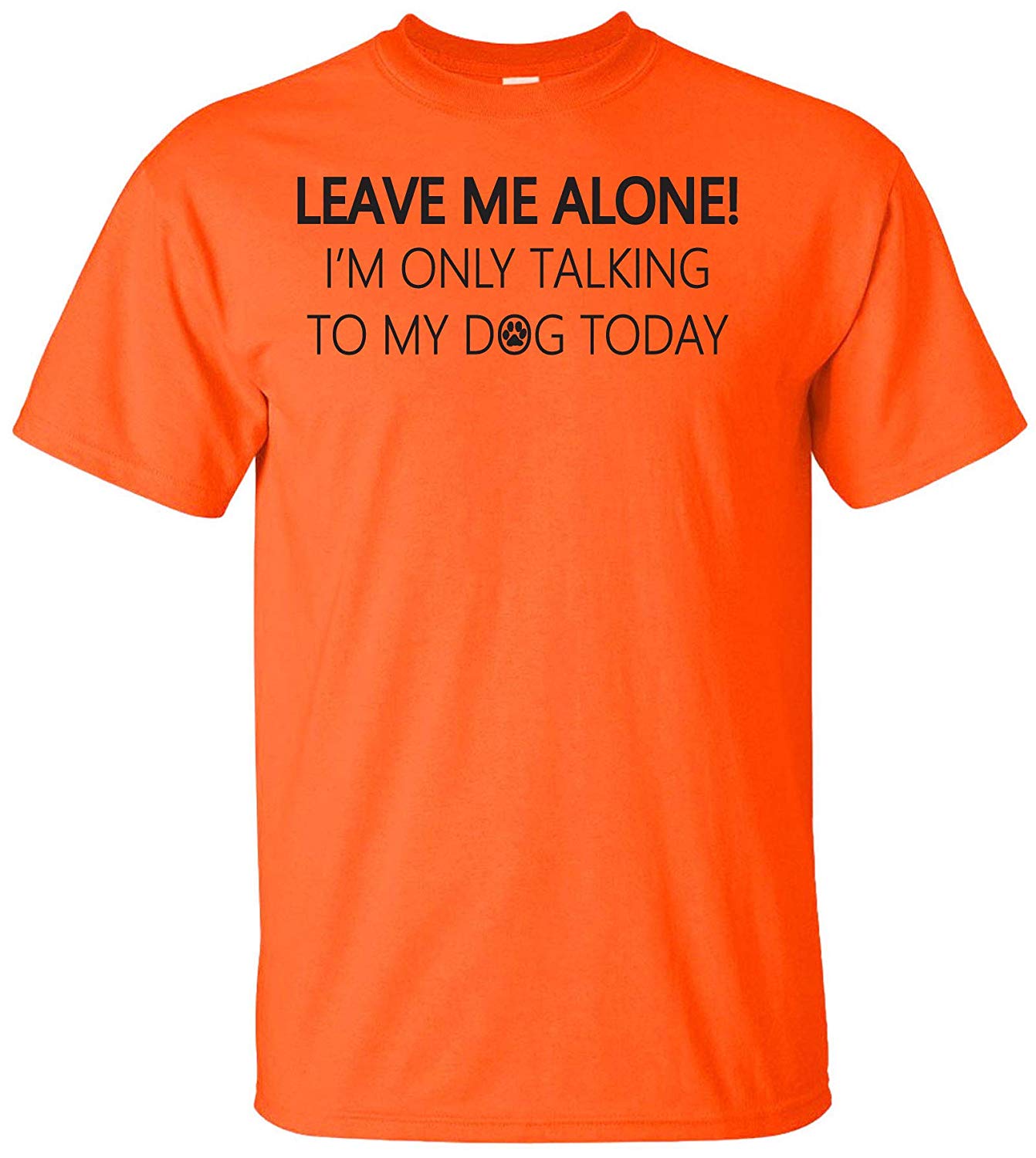 Leave Me Alone I'm Only Talking to My Dog Today Adult Orange T-Shirts