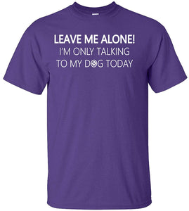 Leave Me Alone I'm Only Talking to My Dog Today Adult Purple T-Shirts