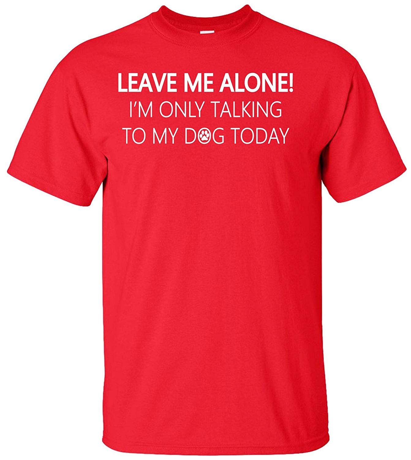 Leave Me Alone I'm Only Talking to My Dog Today Adult Red T-Shirts