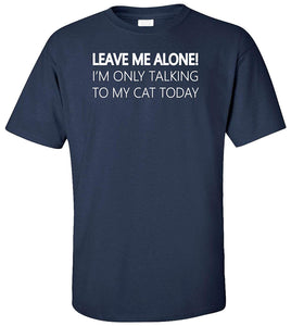 Leave me Alone I'm Only Talking to My Cat Today Adult Blue T-Shirts