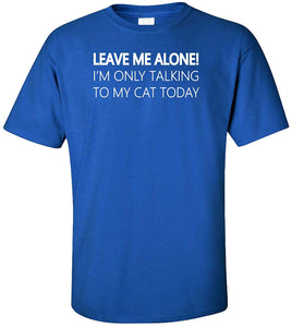 Leave me Alone I'm Only Talking to My Cat Today Adult Blue T-Shirts