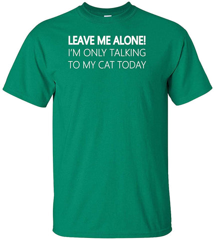 Leave me Alone I'm Only Talking to My Cat Today Adult Green T-Shirts