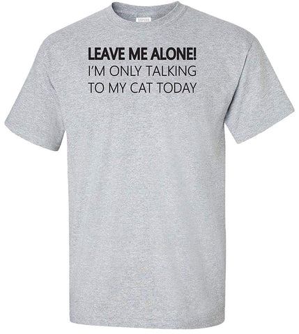 Leave me Alone I'm Only Talking to My Cat Today Adult Grey T-Shirts